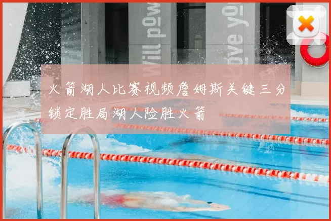 火箭湖人比赛视频詹姆斯关键三分锁定胜局湖人险胜火箭