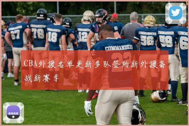 CBA外援名单更新多队签约新外援备战新赛季