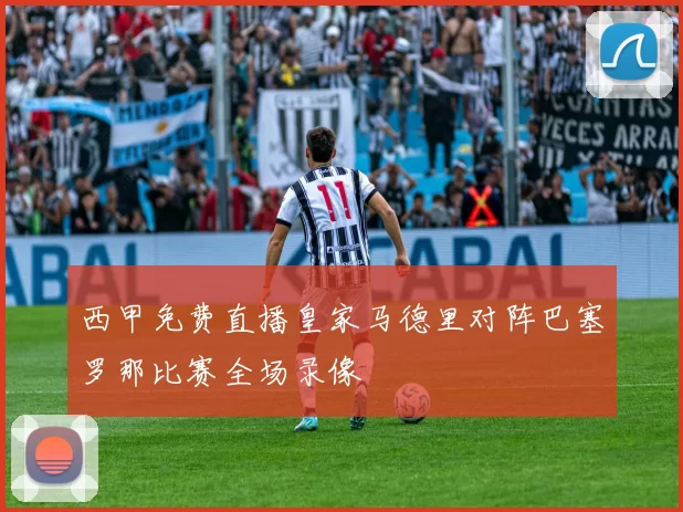 西甲免费直播皇家马德里对阵巴塞罗那比赛全场录像