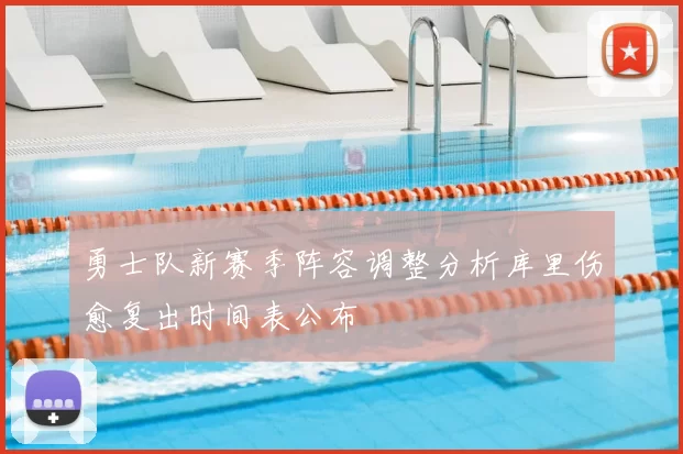 勇士队新赛季阵容调整分析库里伤愈复出时间表公布