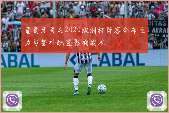 葡萄牙男足2020欧洲杯阵容公布主力与替补配置影响战术